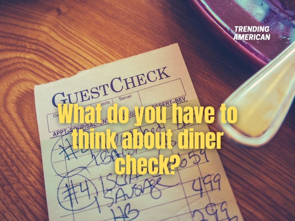 What do you have to think about diner check?