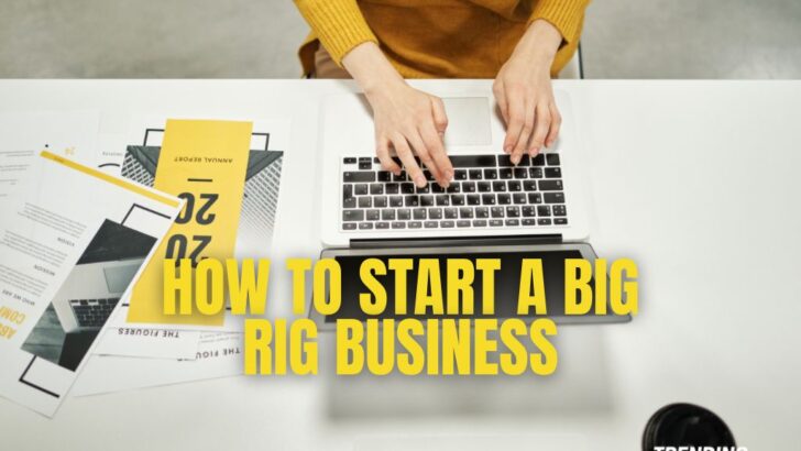 HOW TO START A BIG RIG BUSINESS