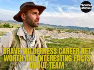 Brave Wilderness Career Net Worth and Interesting Facts about Team