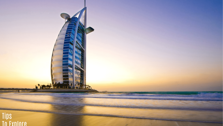 Tips and Suggestions to Explore Dubai