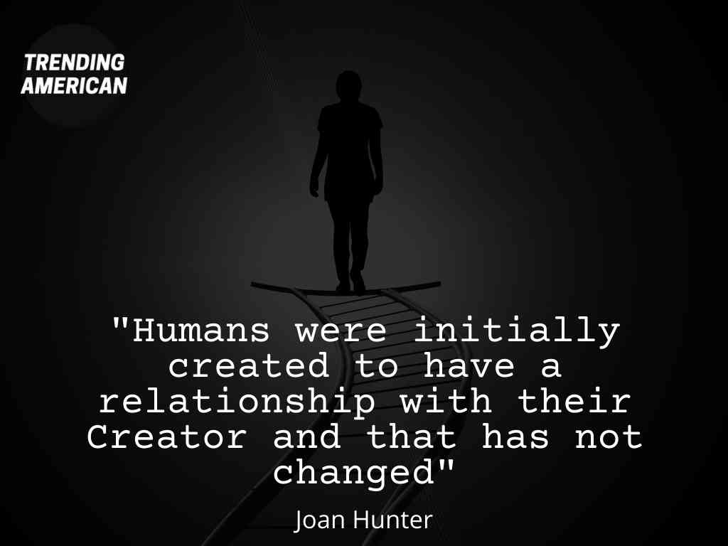 Humans were initially created to have a relationship with their Creator and that has not changed - Joan Hunter