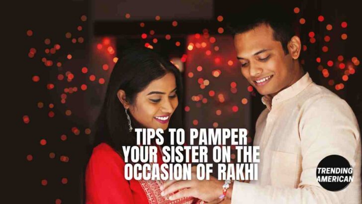 <strong>Tips to Pamper Your Sister on the Occasion of Rakhi</strong>
