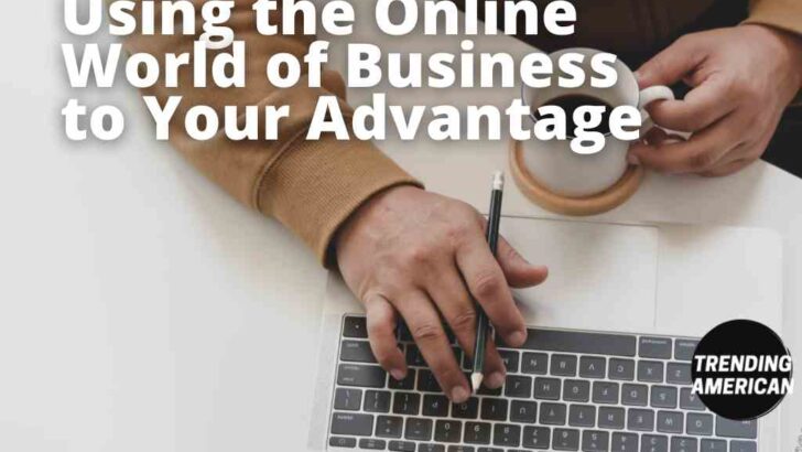 Using the Online World of Business to Your Advantage 