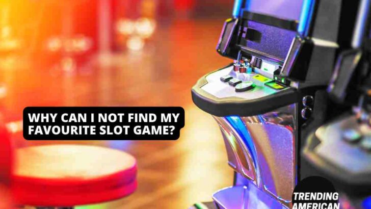 Why can I not find my favourite slot game?