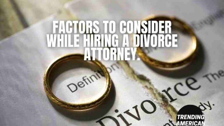 Factors to consider while hiring a divorce attorney.