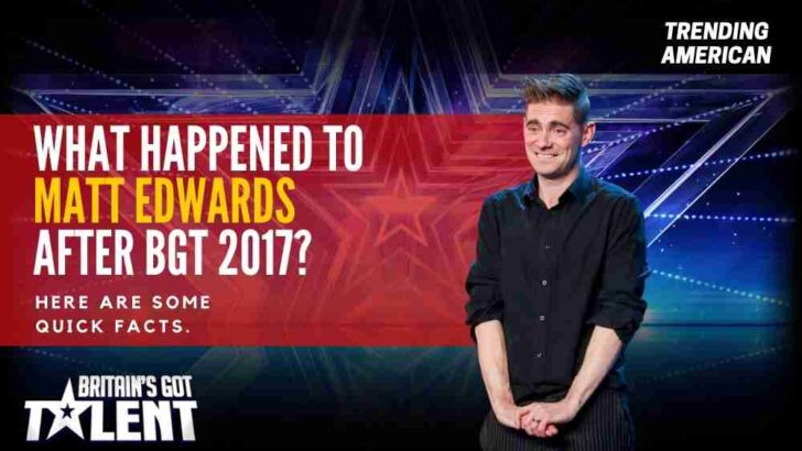 What Happened to Matt Edwards after BGT 2017? Here are some quick facts.