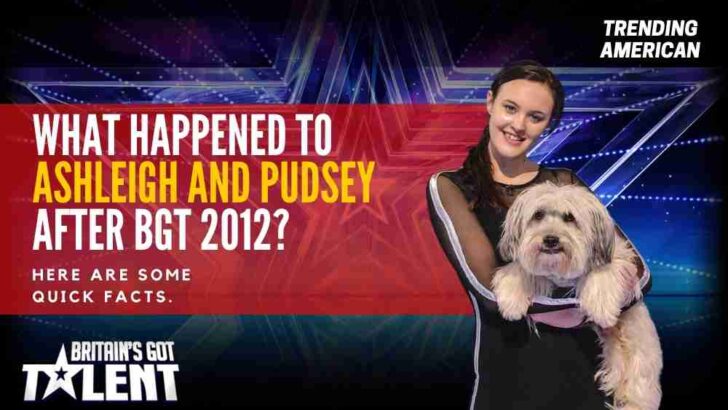 What Happened to Ashleigh and Pudsey after BGT 2012? Here are some quick facts.