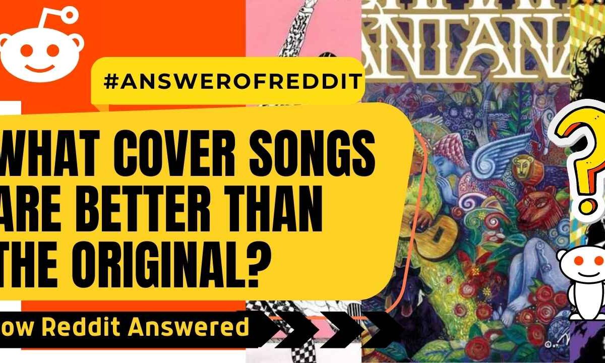 What cover songs are better than the original? | #AnswerfromReddit