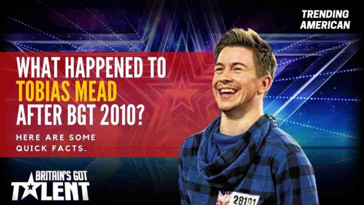 What happened to Tobias Mead after BGT 2010? Here are some quick facts