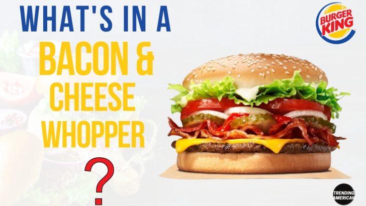 What’s in a Bacon & Cheese Whopper?