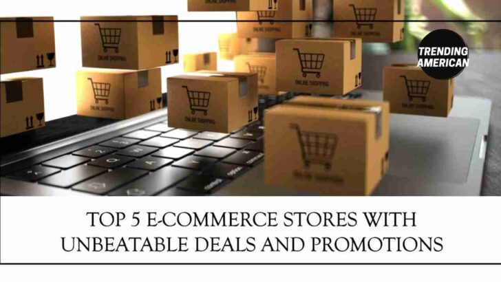 Top 5 E-commerce Stores With Unbeatable Deals And Promotions